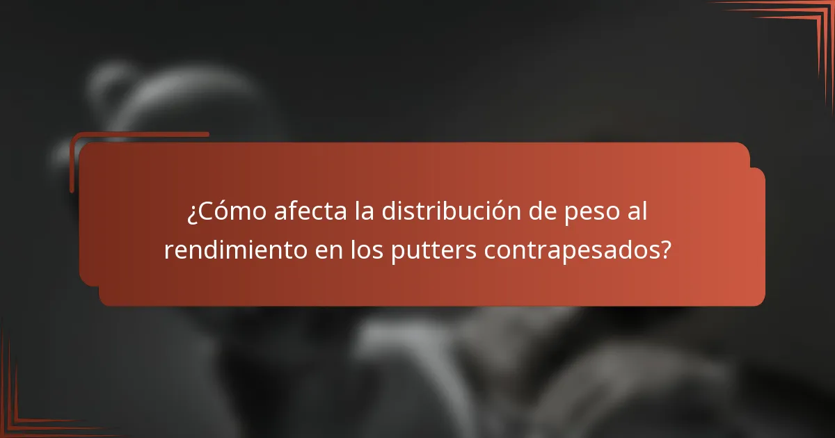 ¿Cómo afecta la distribución de peso al rendimiento en los putters contrapesados?
