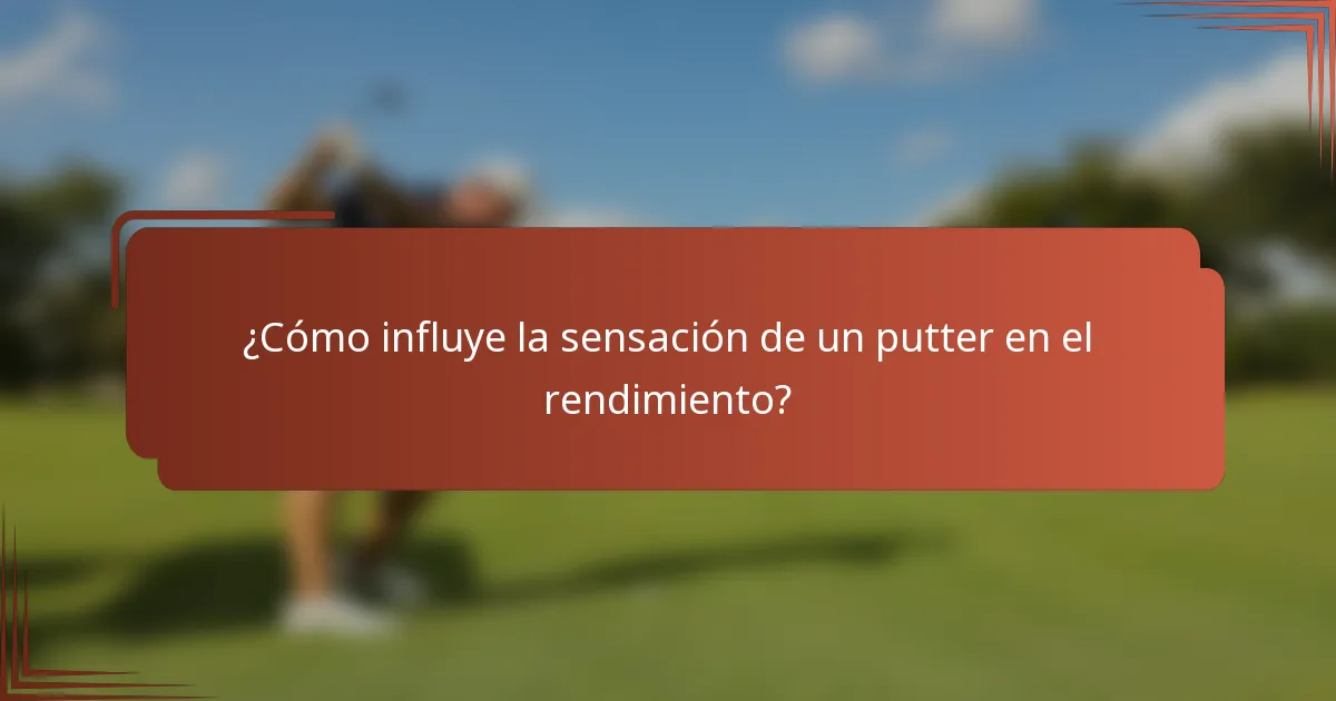 ¿Cómo influye la sensación de un putter en el rendimiento?