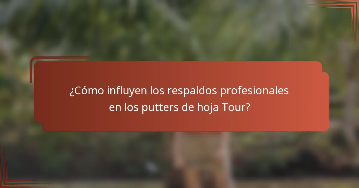 ¿Cómo influyen los respaldos profesionales en los putters de hoja Tour?