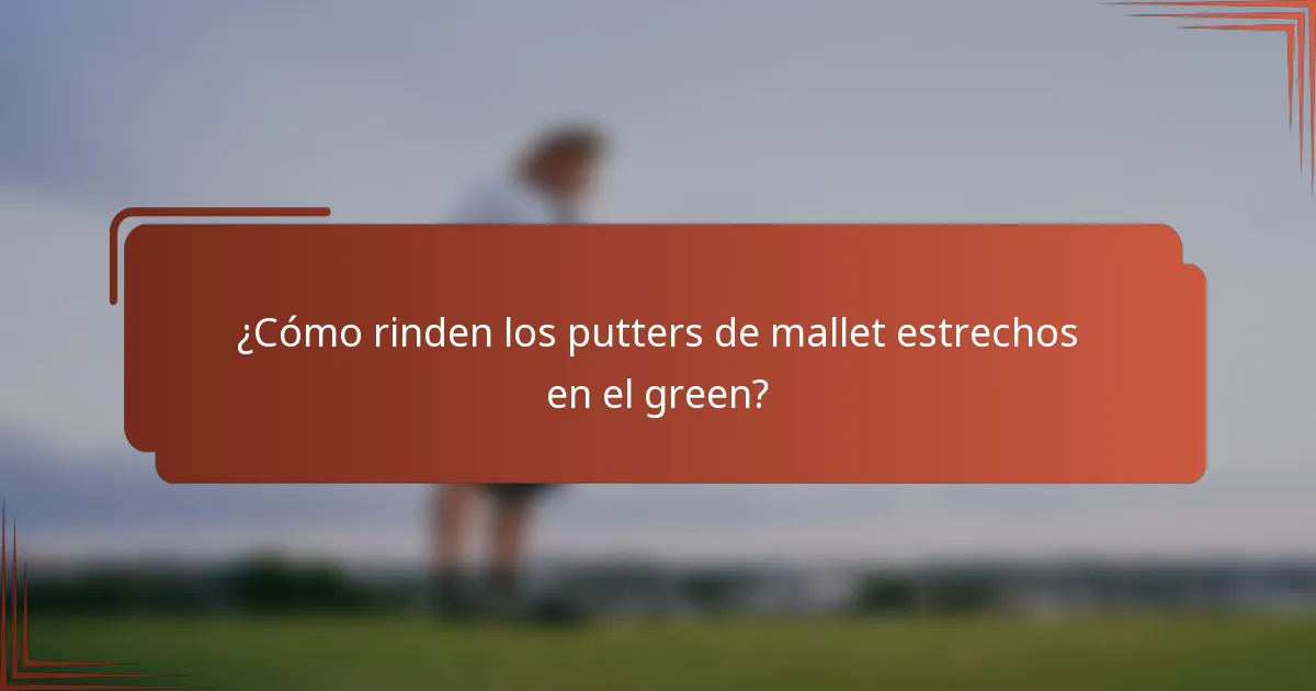 ¿Cómo rinden los putters de mallet estrechos en el green?
