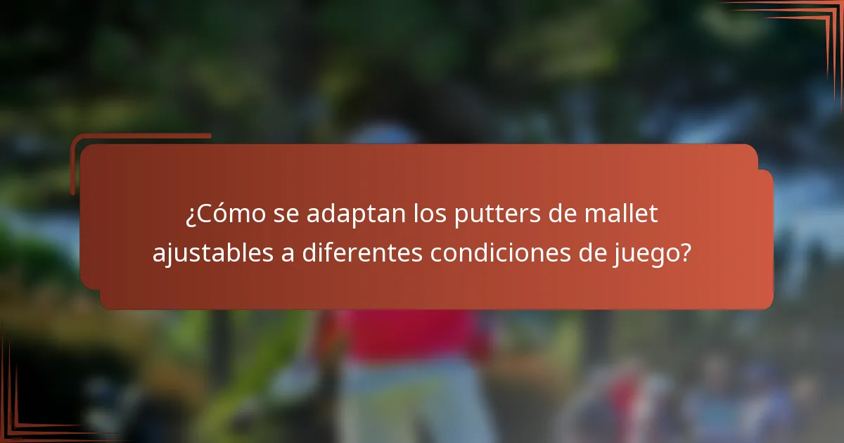 ¿Cómo se adaptan los putters de mallet ajustables a diferentes condiciones de juego?