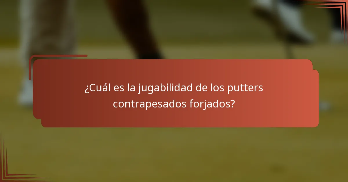 ¿Cuál es la jugabilidad de los putters contrapesados forjados?