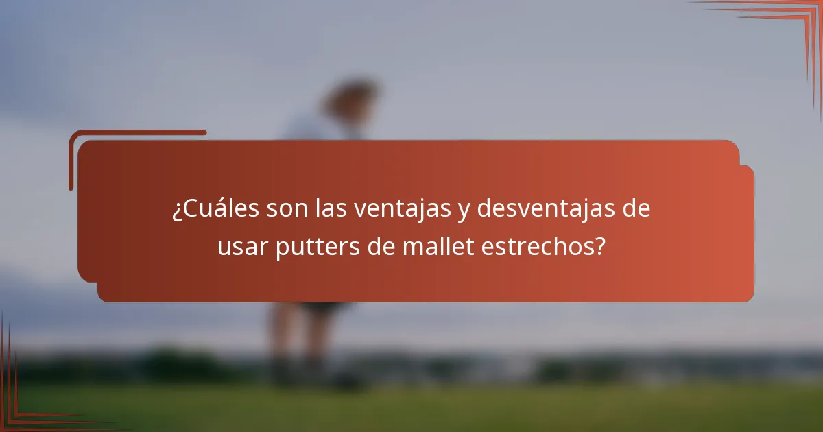 ¿Cuáles son las ventajas y desventajas de usar putters de mallet estrechos?