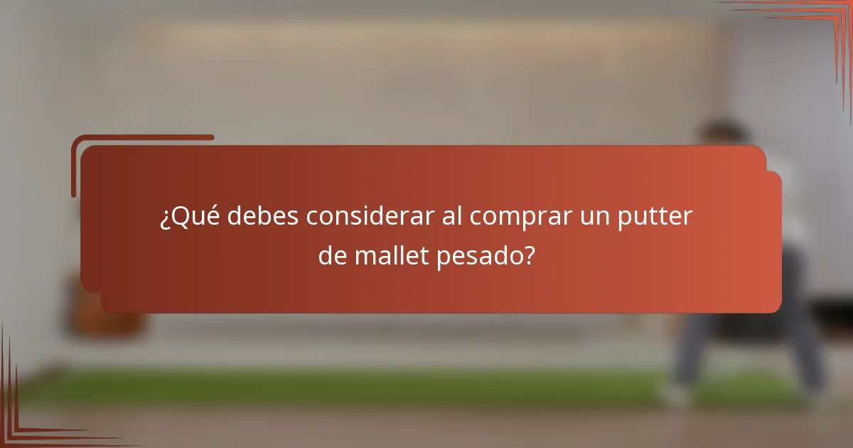 ¿Qué debes considerar al comprar un putter de mallet pesado?