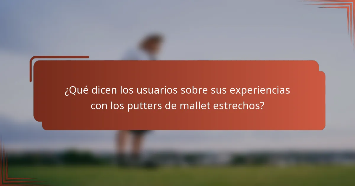 ¿Qué dicen los usuarios sobre sus experiencias con los putters de mallet estrechos?