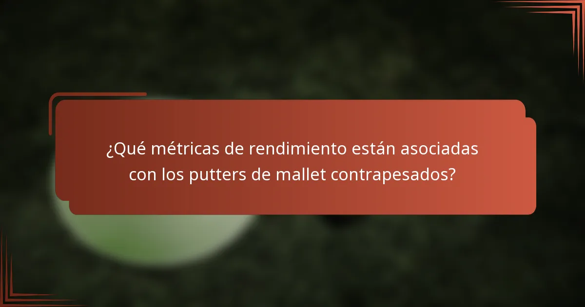 ¿Qué métricas de rendimiento están asociadas con los putters de mallet contrapesados?