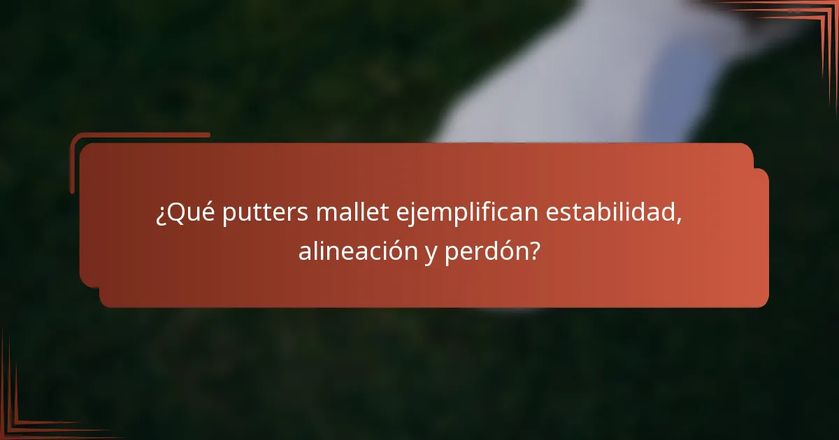 ¿Qué putters mallet ejemplifican estabilidad, alineación y perdón?